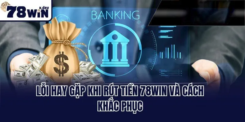 Hướng Dẫn Cách Rút Tiền 78win Siêu Tốc Chỉ Với 3 Bước 3 Lỗi hay gặp khi rút tiền 78win và cách khắc phục